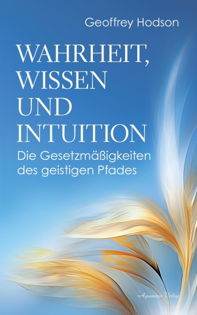 Wahrheit, Wissen und Intuition. Die Gesetzmäßigkeiten des geistigen Pfades - Geoffrey Hodson
