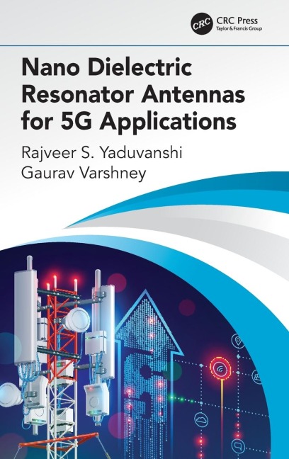 Nano Dielectric Resonator Antennas for 5G Applications - Rajveer S. Yaduvanshi, Gaurav Varshney