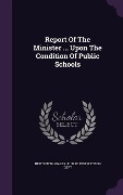 Report of the Minister ... Upon the Condition of Public Schools - 