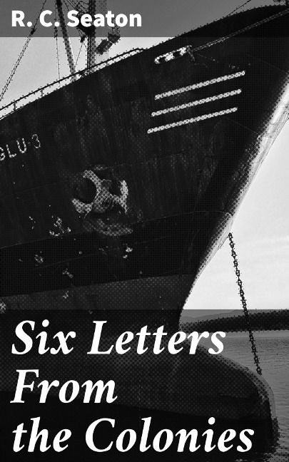 Six Letters From the Colonies - R. C. Seaton