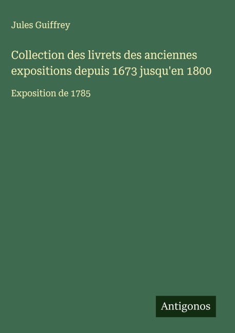 Collection des livrets des anciennes expositions depuis 1673 jusqu'en 1800 - Jules Guiffrey