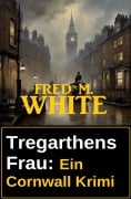 Tregarthens Frau: Ein Cornwall Krimi - Fred M. White