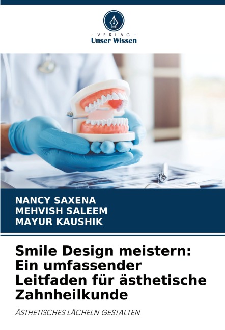 Smile Design meistern: Ein umfassender Leitfaden für ästhetische Zahnheilkunde - Nancy Saxena, Mayur Kaushik, Mehvish Saleem
