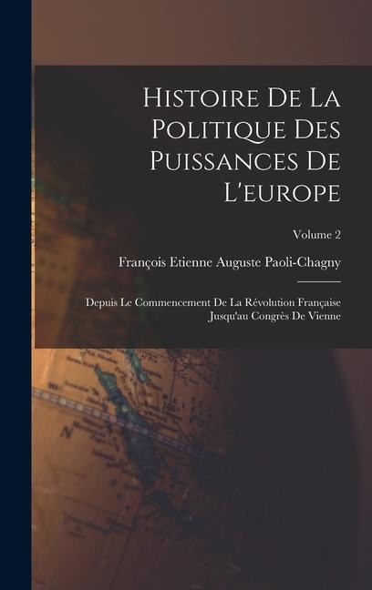 Histoire De La Politique Des Puissances De L'europe: Depuis Le Commencement De La Révolution Française Jusqu'au Congrès De Vienne; Volume 2 - François Etienne Auguste Paoli-Chagny