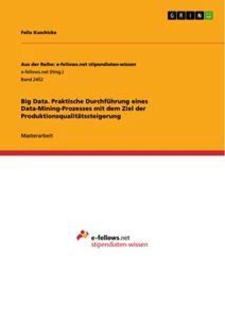 Big Data. Praktische Durchführung eines Data-Mining-Prozesses mit dem Ziel der Produktionsqualitätssteigerung - Felix Kuschicke