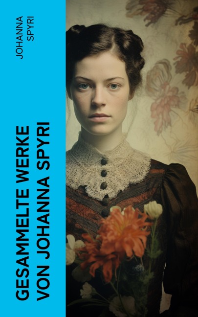 Gesammelte Werke von Johanna Spyri - Johanna Spyri