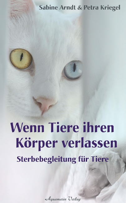 Wenn Tiere ihren Körper verlassen: Sterbebegleitung für Tiere - Sabine Arndt, Petra Kriegel