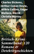 Britisch-Krimi Sammelband: 120 Romane & Detektivgeschichten - Charles Dickens, Friedrich Glauser, Louis Weinert-Wilton, John Ferguson, John Goodwin