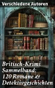 Britisch-Krimi Sammelband: 120 Romane & Detektivgeschichten - Charles Dickens, Friedrich Glauser, Louis Weinert-Wilton, John Ferguson, John Goodwin