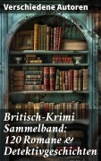 Cover-Bild zum Titel 'Britisch-Krimi Sammelband: 120 Romane & Detektivgeschichten' von 'Charles Dickens, Friedrich Glauser, Louis Weinert-Wilton, John Ferguson, John Goodwin'