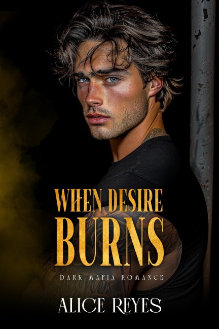 When Desire Burns: Dark Mafia Romance (The Anatomy of Obsession, #1) - Alice Reyes