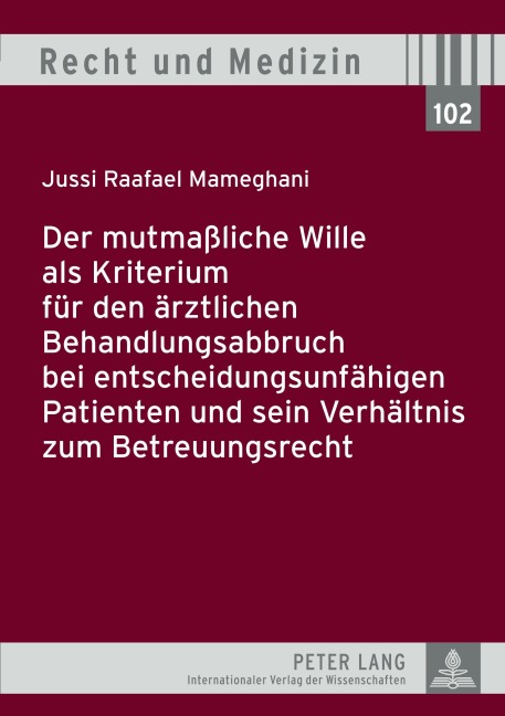 Der mutmaßliche Wille als Kriterium für den ärztlichen Behandlungsabbruch bei entscheidungsunfähigen Patienten und sein Verhältnis zum Betreuungsrecht - Jussi Raafael Mameghani