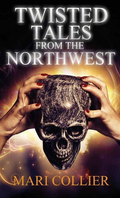 Twisted Tales From The Northwest - Mari Collier
