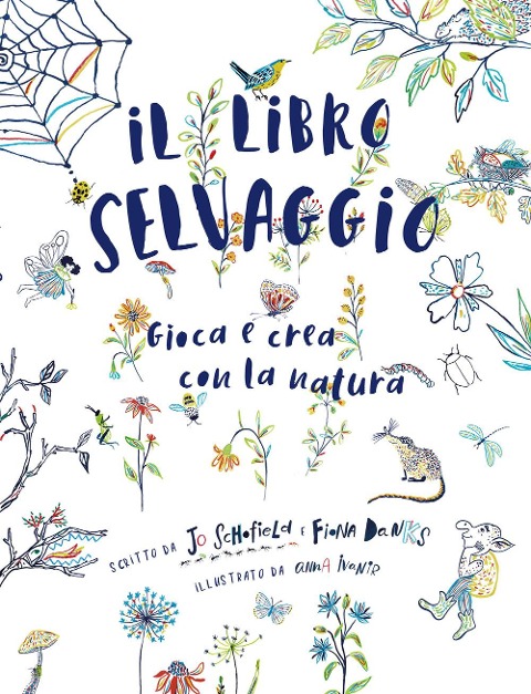 Il libro selvaggio. Gioca e crea con la natura - Jo Schofield, Fiona Danks