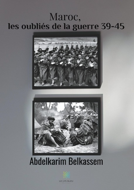 Maroc, les oubliés de la guerre 39-45 - Abdelkarim Belkassem