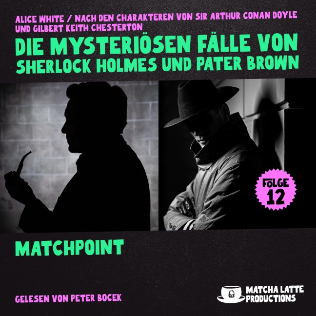 Matchpoint (Die mysteriösen Fälle von Sherlock Holmes und Pater Brown, Folge 12) - Gilbert Keith Chesterton, Arthur Conan Doyle, Alice White