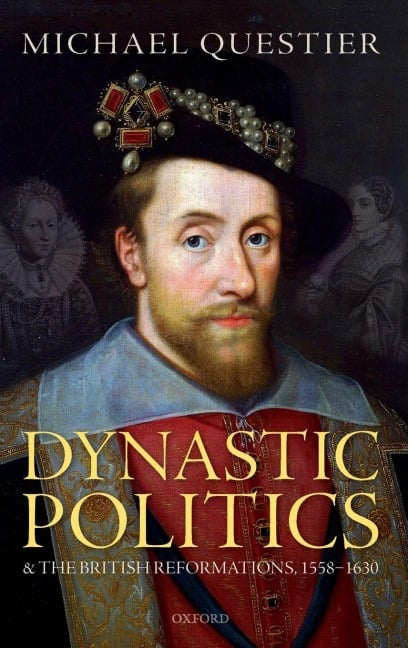 Dynastic Politics and the British Reformations, 1558-1630 - Michael Questier