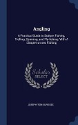 Cover-Bild zum Titel 'Angling: A Practical Guide to Bottom Fishing, Trolling, Spinning, and Fly-fishing. With A Chapter on sea Fishing' von 'Joseph Tom Burgess'