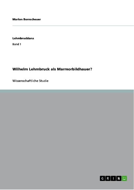 Wilhelm Lehmbruck als Marmorbildhauer? - Marion Bornscheuer