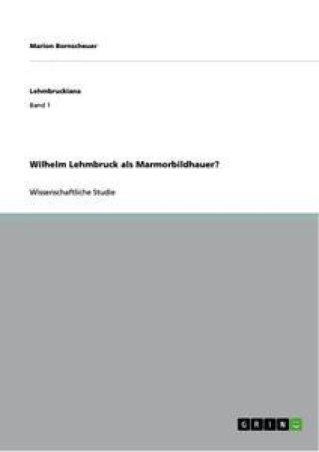 Wilhelm Lehmbruck als Marmorbildhauer? - Marion Bornscheuer