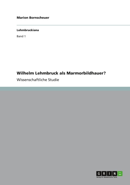 Wilhelm Lehmbruck als Marmorbildhauer? - Marion Bornscheuer