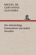 Der eifersüchtige Estremadurer und andere Novellen - Miguel de Cervantes Saavedra