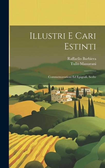 Illustri E Cari Estinti: Commemorazioni Ed Epigrafi, Scelte - Tullo Massarani, Raffaello Barbiera