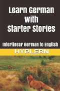 Learn German with Starter Stories: Interlinear German to English - Kees van den End