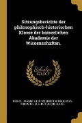 Sitzungsberichte Der Philosophisch-Historischen Klasse Der Kaiserlichen Akademie Der Wissenschaften. - 