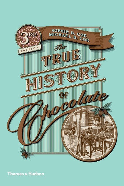 The True History of Chocolate - Sophie D Coe, Michael D Coe