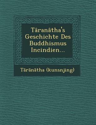 Taranatha's Geschichte Des Buddhismus Incindien... - T R N Tha (Kunsnjing)