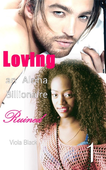 Loving an Alpha Billionaire 1: Ruined (BWWM Interracial Romance Short Stories, #1) - Viola Black