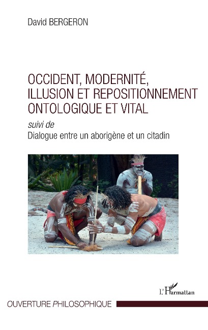 Occident, modernité, illusion et repositionnement ontologique et vital - Bergeron
