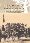 A CACCIA DI RIBELLI IN A.O.I. - Giorgio Maria D'Agostino