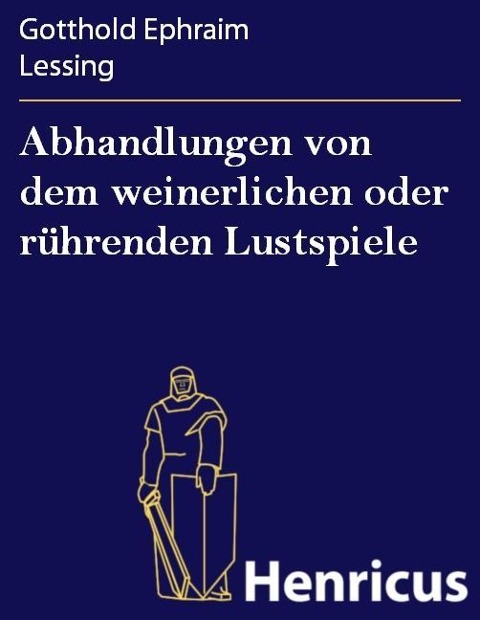 Abhandlungen von dem weinerlichen oder rührenden Lustspiele - Gotthold Ephraim Lessing