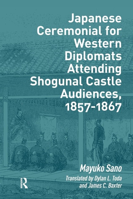 Japanese Ceremonial for Western Diplomats Attending Shogunal Castle Audiences, 1857-1867 - Mayuko Sano