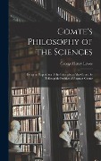 Cover-Bild zum Titel 'Comte's Philosophy of the Sciences: Being an Exposition of the Principles of the Cours De Philosophie Positive of Auguste Comte' von 'George Henry Lewes'
