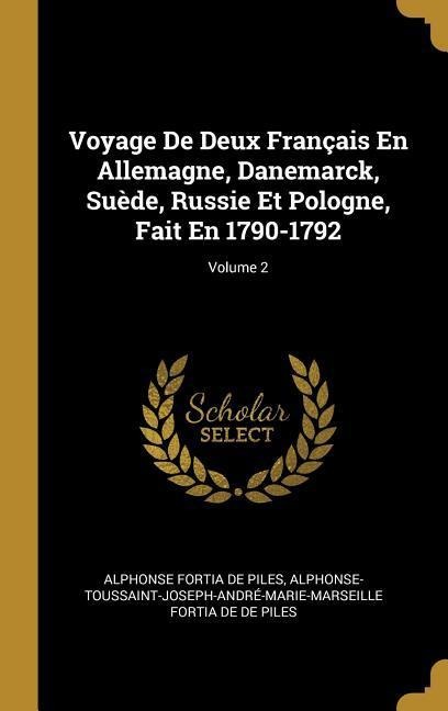 Voyage De Deux Français En Allemagne, Danemarck, Suède, Russie Et Pologne, Fait En 1790-1792; Volume 2 - Alphonse Fortia De Piles, Alphonse-Toussaint-Joseph-A De De Piles