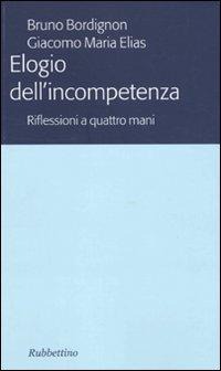 Elogio dell'incompetenza. Riflessioni a quattro mani - Bruno Bordignon, Giacomo M. Elias