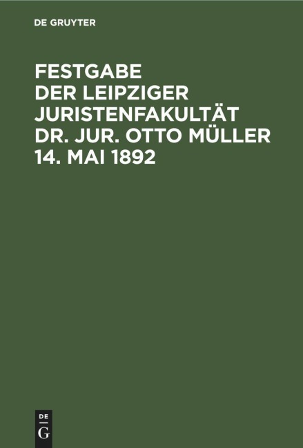 Festgabe der Leipziger Juristenfakultät Dr. Jur. Otto Müller 14. Mai 1892 - 