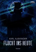 FLUCHT INS HEUTE - Karl Alexander