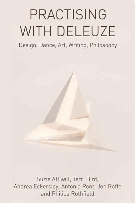 Practising with Deleuze - Suzie Attiwill, Terri Bird, Andrea Eckersley, Antonia Pont, Jon Roffe