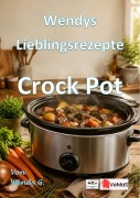 Cover-Bild zum Titel 'Wendys Lieblingsrezepte - Crock Pot' von 'Wendy G.'
