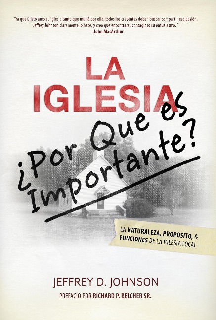 La Iglesia: ¿Por qué es Importante? La Naturaleza, Propósito y Funciones de la Iglesia Local - Jeffrrey D. Johnson