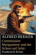 Cover-Bild zum Titel 'Commissaire Marquanteur und der Schuss auf Julie: Frankreich Krimi' von 'Alfred Bekker'