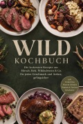 Cover-Bild zum Titel 'Wild Kochbuch: Die leckersten Rezepte aus Hirsch, Reh, Wildschwein & Co. - für jeden Geschmack und Anlass, gelingsicher - inkl. Fonds & Jus, Wurst & Schinken, Pasteten & Terrinen, Resteküche' von 'Annika Hirsch'