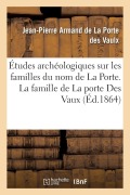 Cover-Bild zum Titel 'Études Archéologiques Sur Les Familles Du Nom de la Porte. La Famille de la Porte Des Vaux' von 'Jean-Pierre Armand de la Porte Des Vaulx'