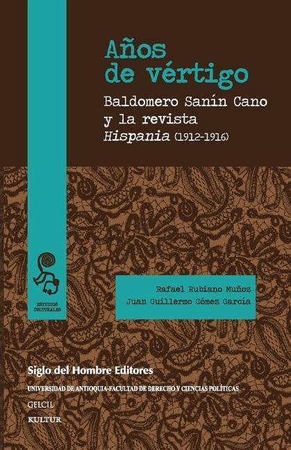 Años de vértigo: Baldomero Sanín Cano y la revista Hispania (1912-1916) - Juan Guillermo Gomez Garcia, Baldomero Sanin Cano, Rafael Rubiano Munoz