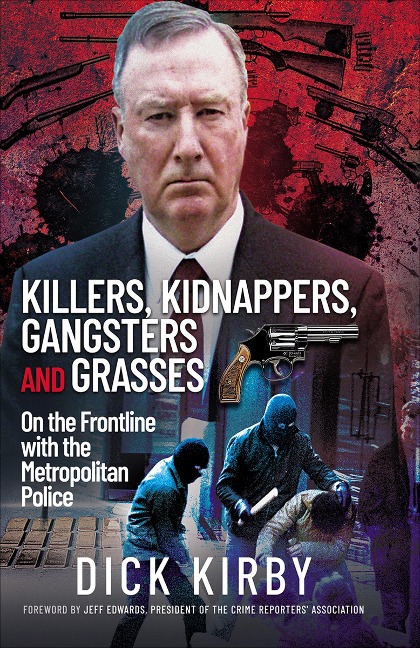 Killers, Kidnappers, Gangsters and Grasses - Dick Kirby