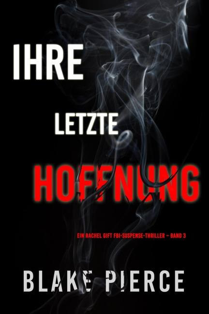 Ihre letzte Hoffnung (Ein Rachel Gift FBI-Suspense-Thriller - Band 3) - Blake Pierce